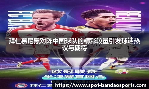 拜仁慕尼黑对阵中国球队的精彩较量引发球迷热议与期待